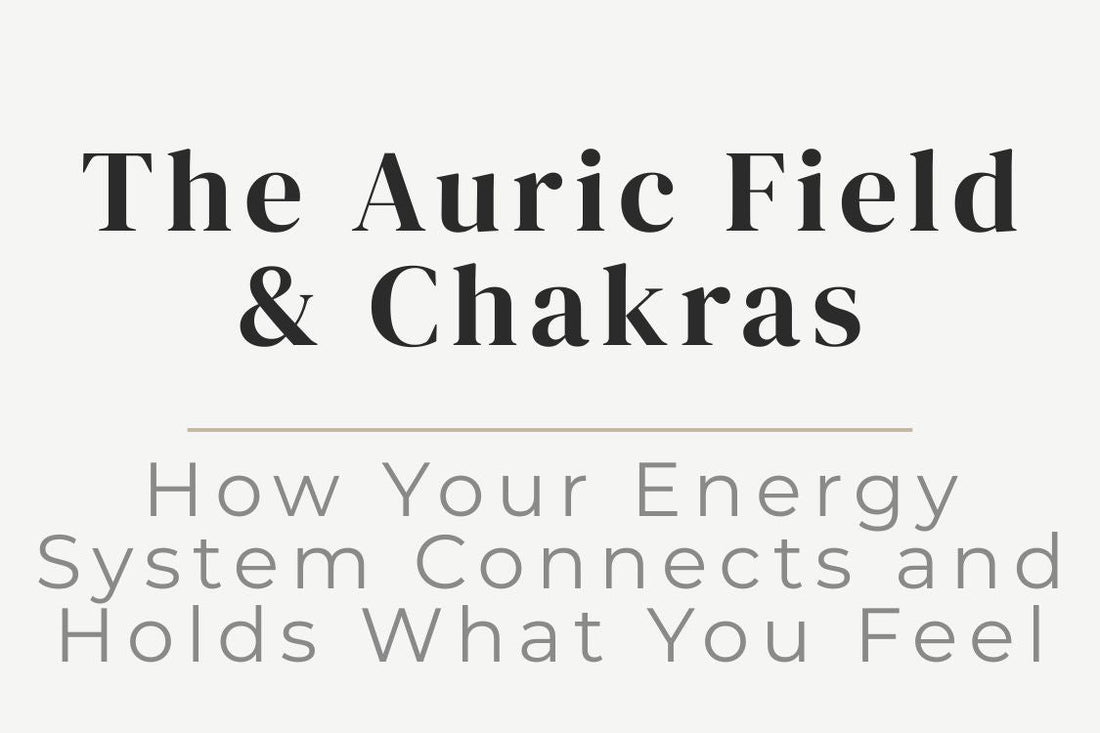 Blog cover image “The Auric Field & Chakras: How Your Energy System Connects and Holds What You Feel” featuring aura energy field and chakra alignment, auric body, energy system, emotional energy, spiritual healing