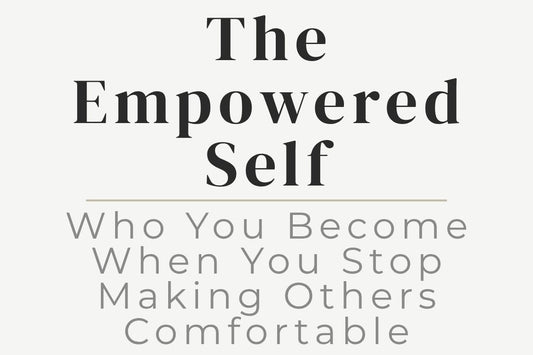 blog image cover "The Empowered Self: Who You Become When You Stop Making Others Comfortable" people pleasing, personal empowerment, boundaries, self expression, authenticity, self worth, emotional healing
