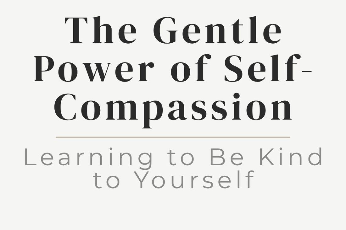 blog title cover “The Gentle Power of Self-Compassion: Learning to Be Kind to Yourself” self-compassion, self-love, emotional healing, inner kindness, self-awareness, personal growth