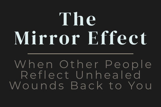 blog title cover “The Mirror Effect: When Other People Reflect Unhealed Wounds Back to You” mirror effect, emotional triggers, shadow work, self-awareness, unhealed wounds, inner healing