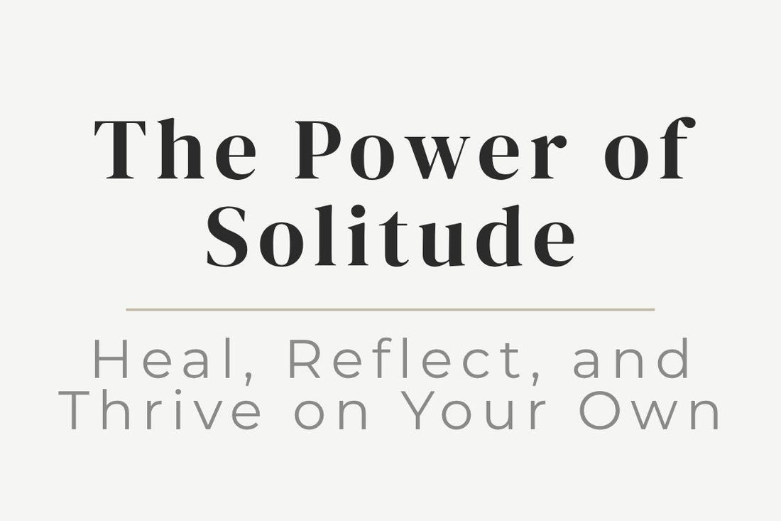 blog title cover “The Power of Solitude: Heal, Reflect, and Thrive on Your Own” solitude, self-reflection, emotional healing, self-awareness, personal growth, inner peace