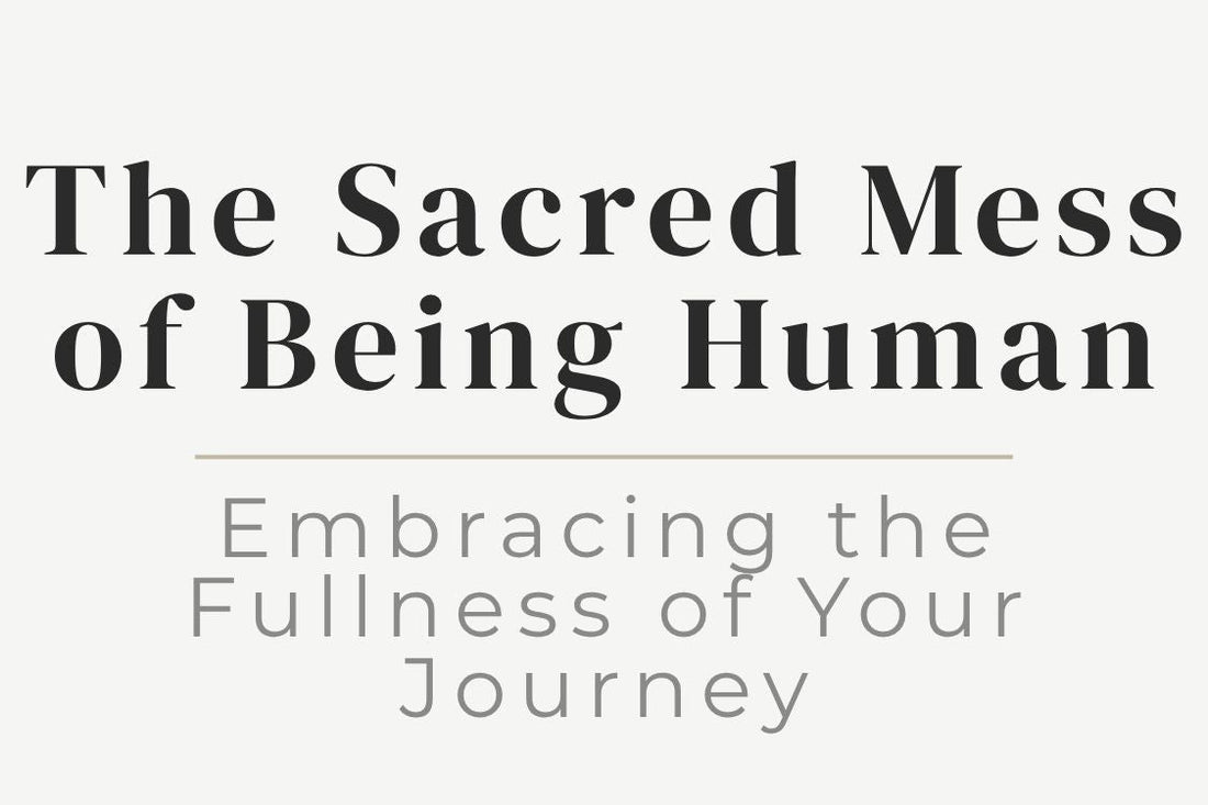 blog title cover “The Sacred Mess of Being Human: Embracing the Fullness of Your Journey” self-acceptance, emotional healing, human experience, personal growth, self-awareness, inner journey