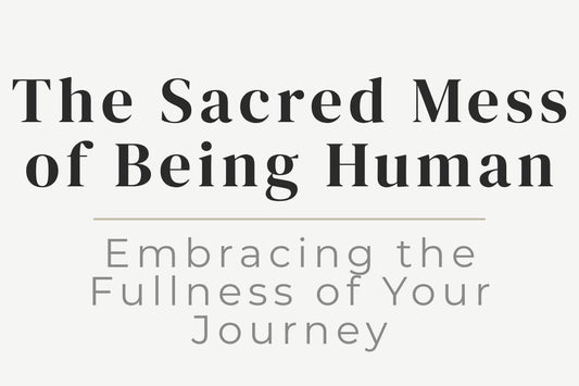 blog title cover “The Sacred Mess of Being Human: Embracing the Fullness of Your Journey” self-acceptance, emotional healing, human experience, personal growth, self-awareness, inner journey