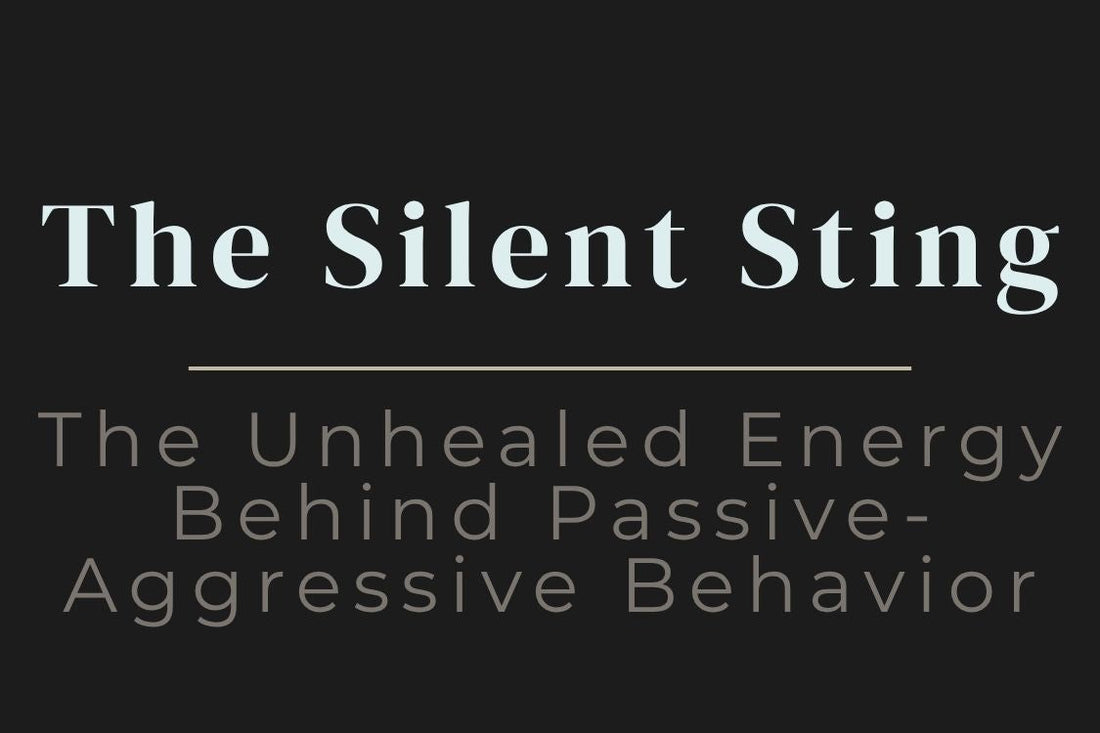 blog title cover “The Silent Sting: The Unhealed Energy Behind Passive-Aggressive Behavior” passive-aggressive behavior, emotional patterns, communication issues, shadow work, self-awareness, inner healing