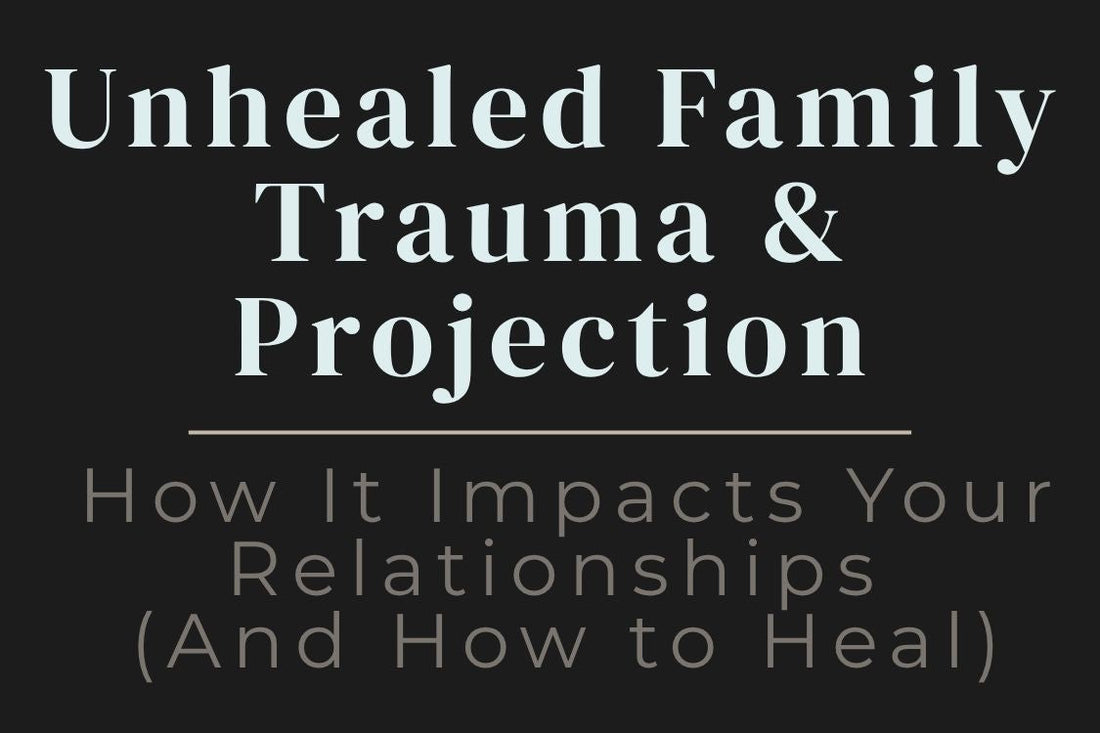 blog title cover “Unhealed Family Trauma & Projection: How It Impacts Your Relationships (And How to Heal)” family trauma, emotional projection, relationship patterns, healing journey, self-awareness, inner healing