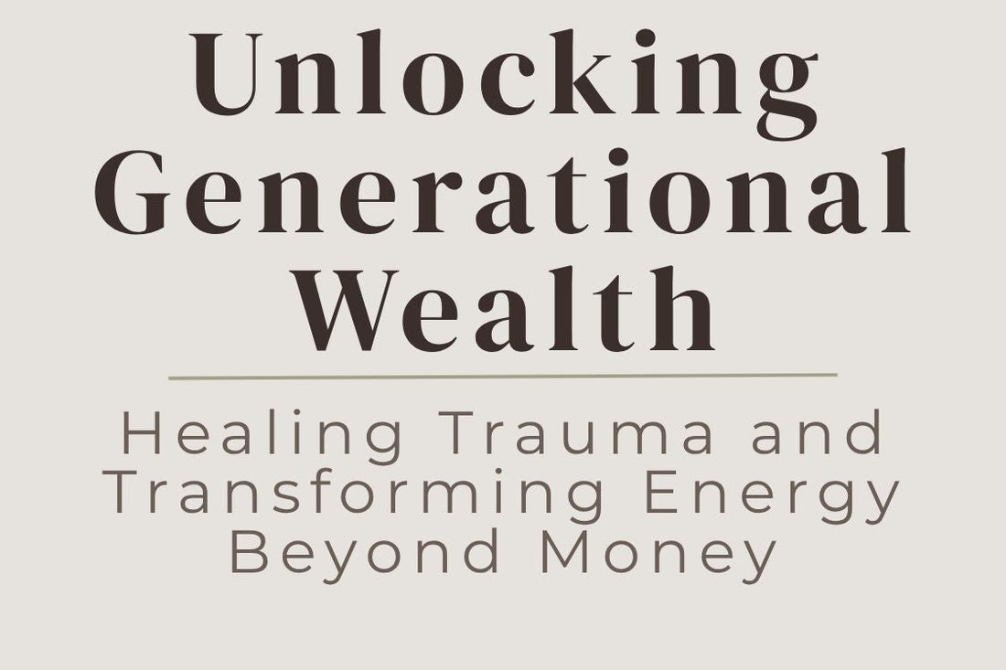 blog title cover “Unlocking Generational Wealth: Healing Trauma and Transforming Energy Beyond Money” generational wealth, healing trauma, abundance mindset, energy transformation, financial healing, personal growth
