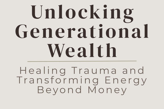 blog title cover “Unlocking Generational Wealth: Healing Trauma and Transforming Energy Beyond Money” generational wealth, healing trauma, abundance mindset, energy transformation, financial healing, personal growth