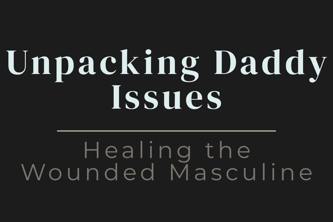 blog title cover “Unpacking Daddy Issues: Healing the Wounded Masculine” daddy issues, wounded masculine, emotional healing, relationship patterns, inner child, self-awareness