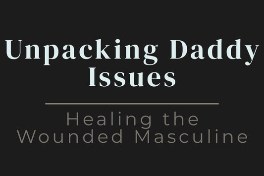 blog title cover “Unpacking Daddy Issues: Healing the Wounded Masculine” daddy issues, wounded masculine, emotional healing, relationship patterns, inner child, self-awareness
