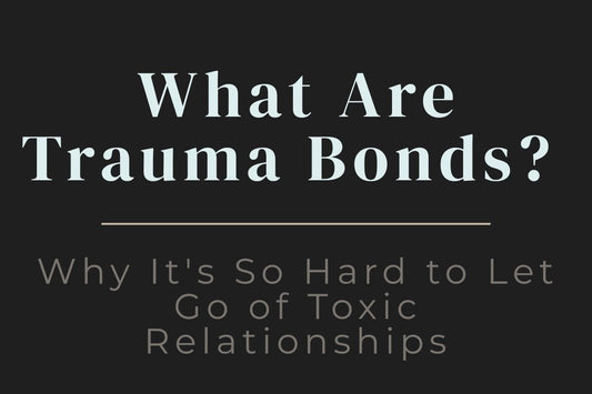 Blog Title Image for What Are Trauma Bonds? Why It's So Hard to Let Go of Toxic Relationships, trauma bonds, toxic relationships, narcissistic abuse, emotional healing, no contact, toxic friendships, energy vampires