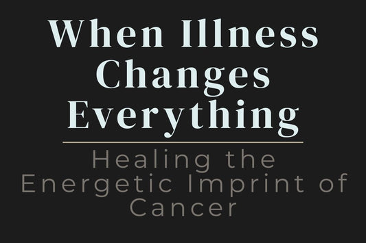 When Illness Changes Everything: Healing the Energetic Imprint of Cancer” — healing energetic imprint of cancer, illness trauma healing, grief and healing, emotional healing after cancer, chakra healing after illness, body trust after illness