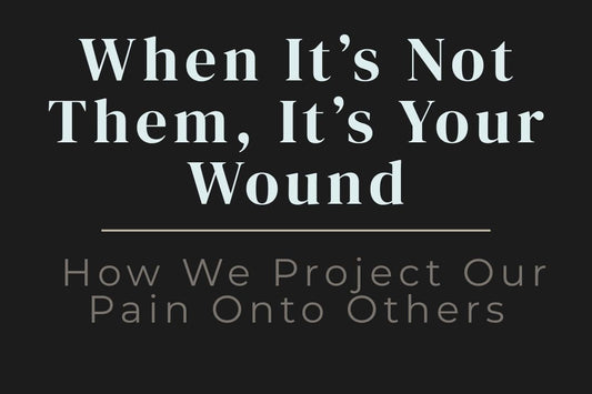 blog title cover “When It’s Not Them, It’s Your Wound: How We Project Our Pain Onto Others” emotional projection, inner wounds, self-awareness, shadow work, relationship patterns, healing journey
