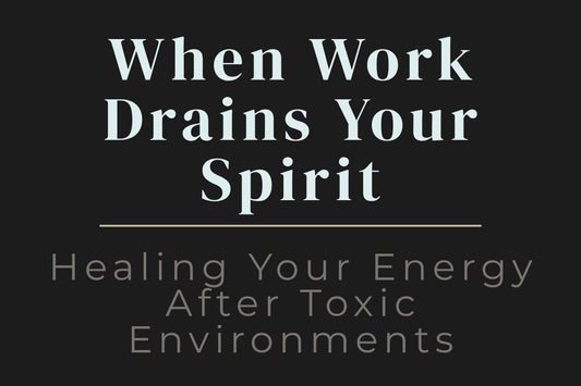 blog title cover “When Work Drains Your Spirit: Healing Your Energy After Toxic Environments” toxic workplace, emotional exhaustion, energy healing, burnout recovery, self-care, personal growth