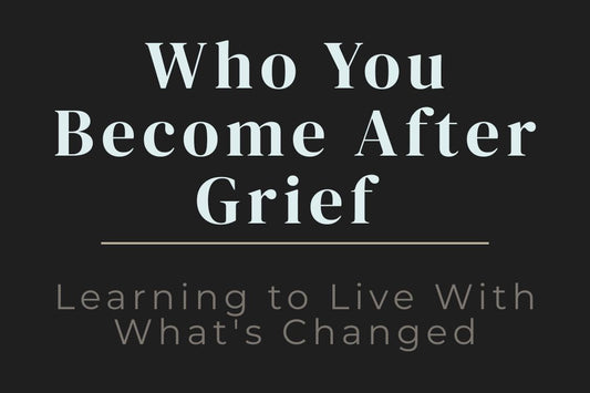 Blog cover image for Who You Become After Grief: Learning to Live With What’s Changed, featuring themes of grief healing, identity shifts after loss, emotional integration, self-discovery, healing after grief, and learning to rebuild after life changes.