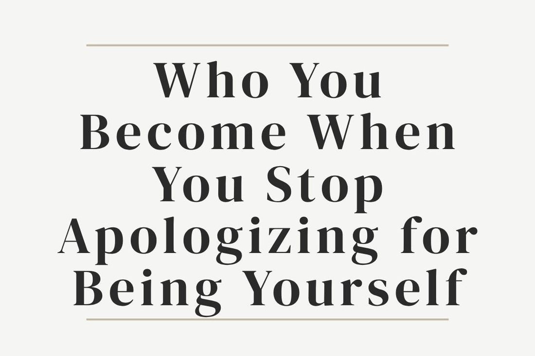 blog title cover “Who You Become When You Stop Apologizing for Being Yourself” self-expression, authenticity, confidence, self-worth, personal growth, empowerment