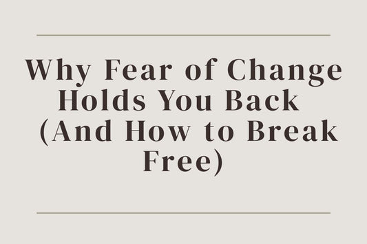 blog title cover “Why Fear of Change Holds You Back — And How to Break Free” fear of change, personal growth, overcoming fear, mindset shift, self-awareness, transformation