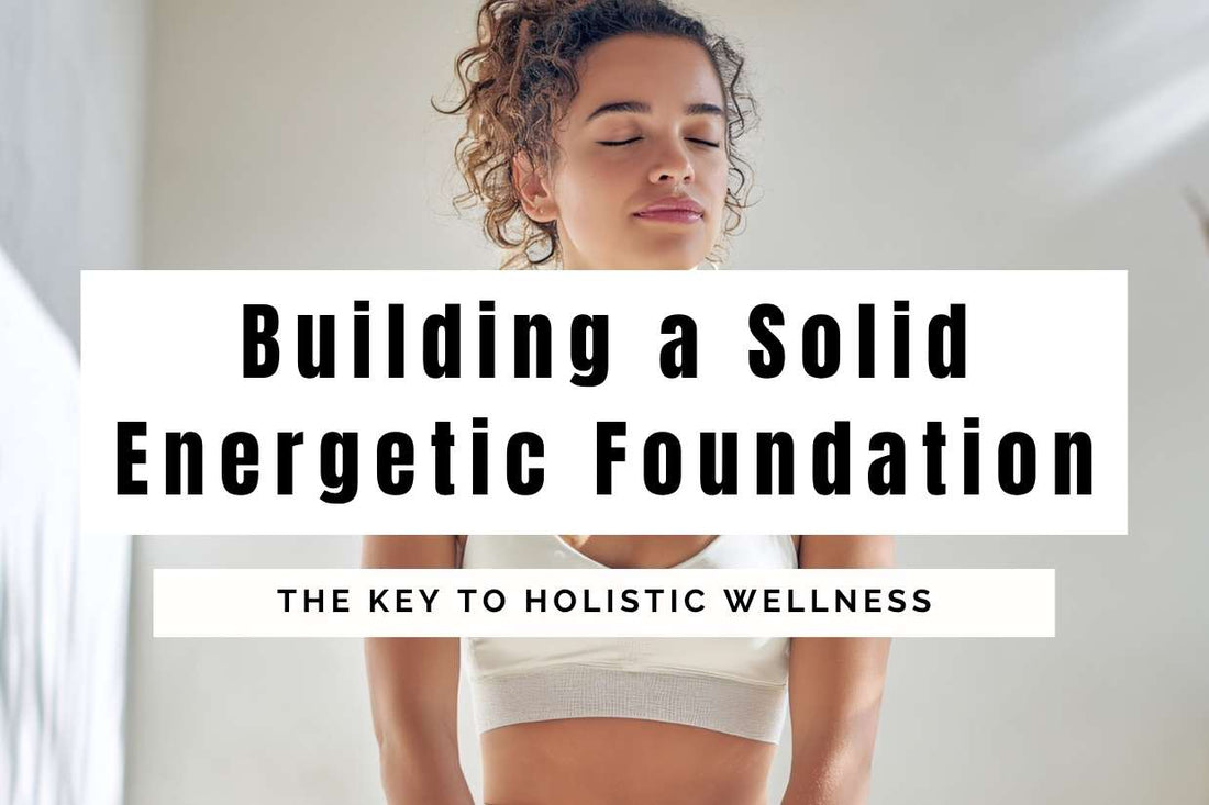 Blog banner for Building a Solid Energetic Foundation: stabilizing energy, supporting holistic wellness, and boosting vitality.
