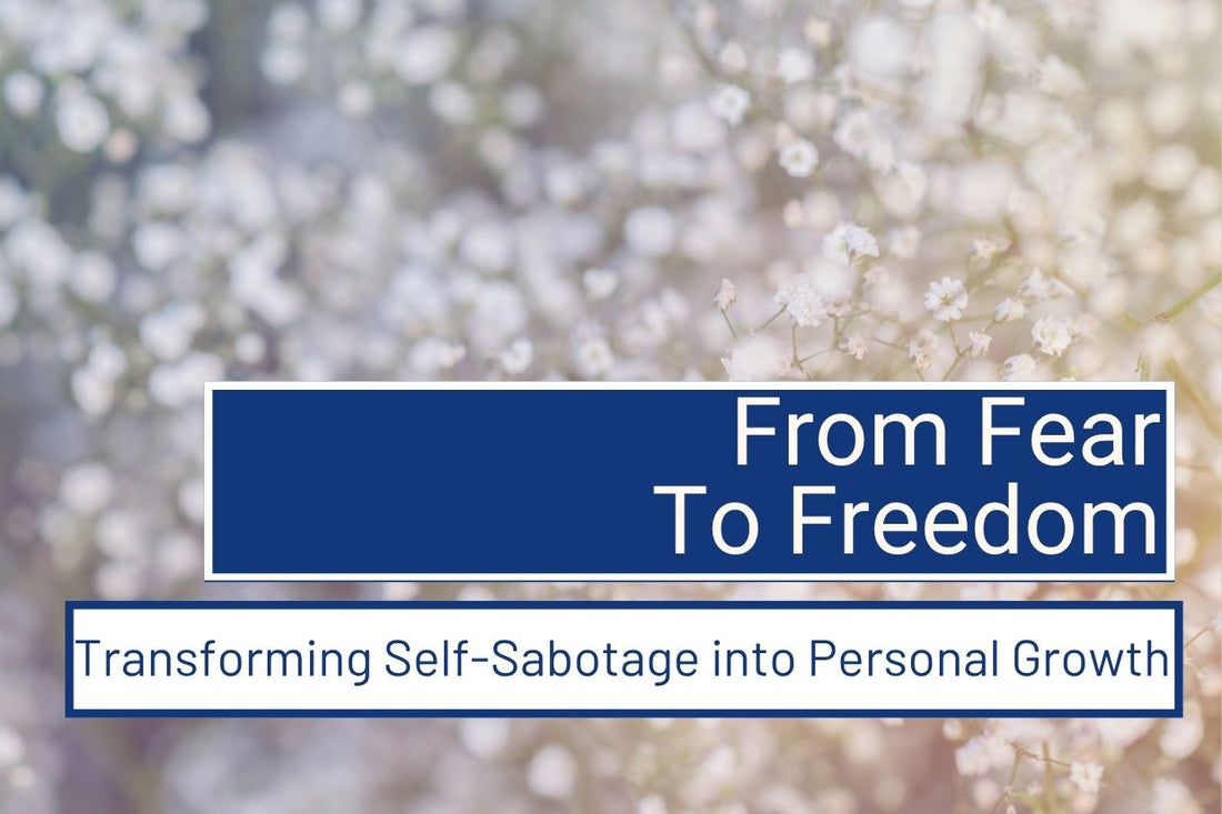 Blog banner for From Fear to Freedom: Transforming Self-Sabotage into Personal Growth, exploring ways to release fear and cultivate empowerment.