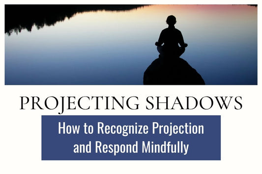 Blog banner for Projecting Shadows: recognizing projection, responding mindfully, and protecting your energy in relationships.