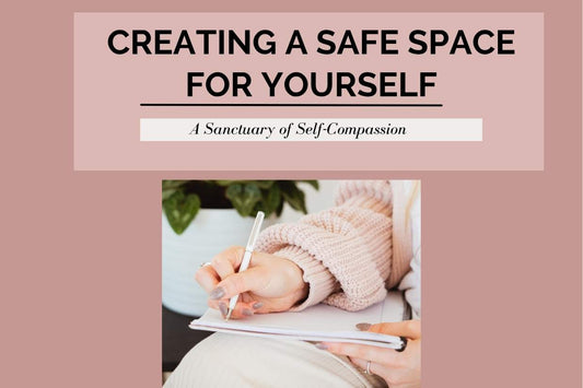 Blog banner for Creating a Safe Space for Yourself: A Sanctuary of Self-Compassion, exploring ways to nurture self-love, healing, and personal growth.