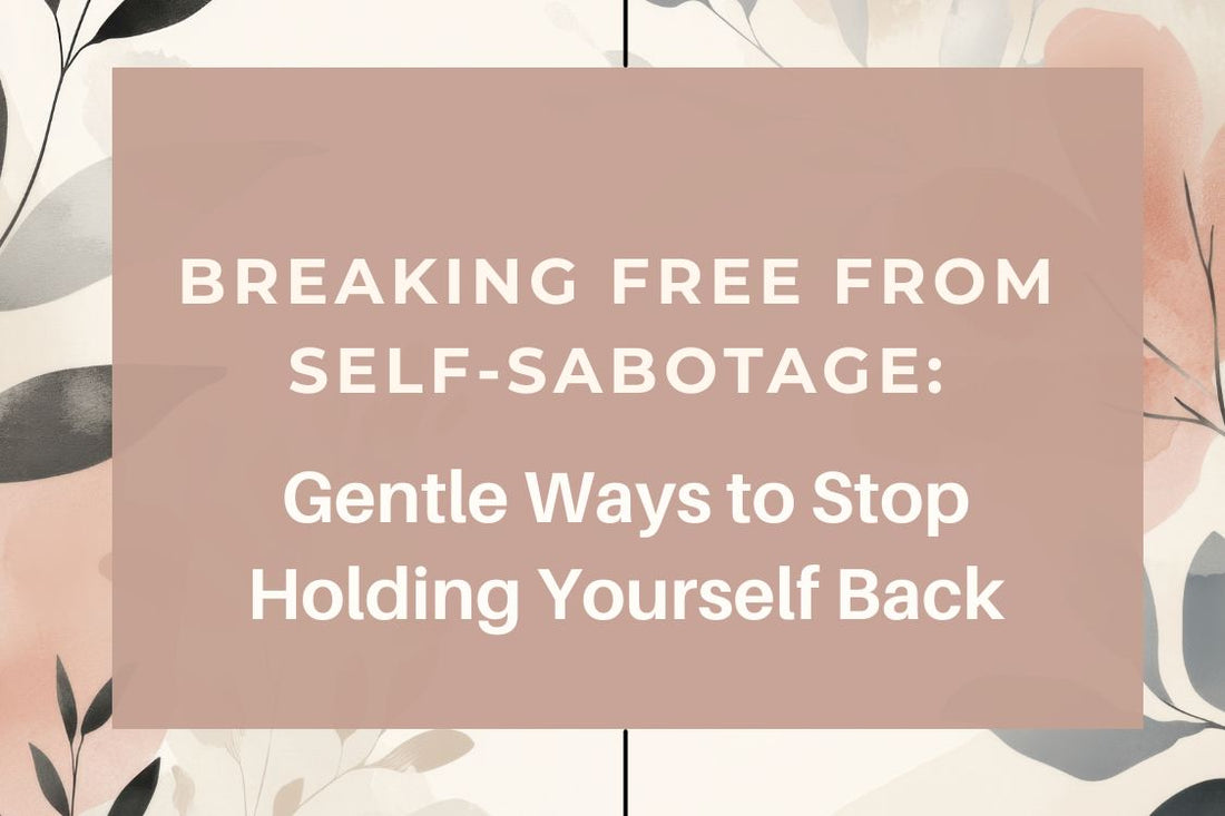 Blog banner for Breaking Free From Self-Sabotage: gentle strategies to overcome limiting patterns, embrace self-compassion, and reclaim personal growth and alignment.