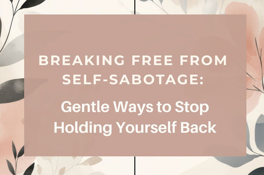 Blog banner for Breaking Free From Self-Sabotage: gentle strategies to overcome limiting patterns, embrace self-compassion, and reclaim personal growth and alignment.