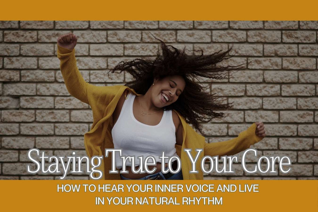 Blog banner for Staying True to Your Core: reconnecting with your inner voice, natural rhythm, and authentic energy alignment.
