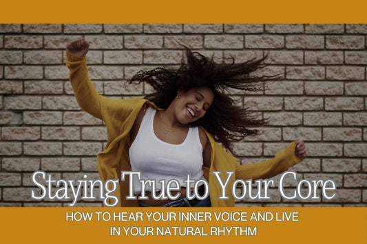 Blog banner for Staying True to Your Core: reconnecting with your inner voice, natural rhythm, and authentic energy alignment.