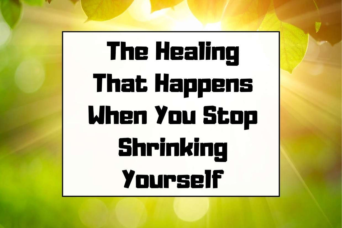 Blog banner for The Healing That Happens When You Stop Shrinking Yourself: reclaiming energy, authenticity, confidence, and personal empowerment.