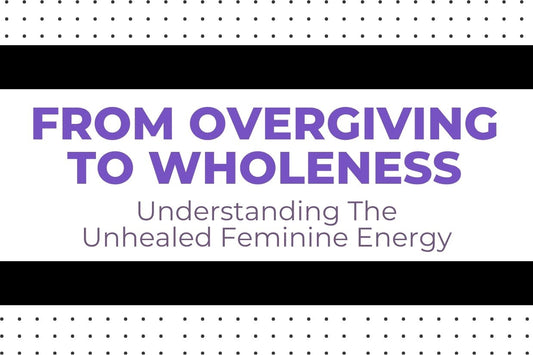 Blog banner for From Overgiving to Wholeness: Understanding Unhealed Feminine Energy, exploring how overgiving impacts well-being and ways to reclaim balance and self-compassion.